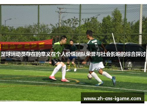 足球运动员存在的意义在个人价值团队荣誉与社会影响的综合探讨