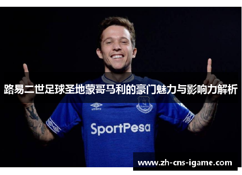 路易二世足球圣地蒙哥马利的豪门魅力与影响力解析