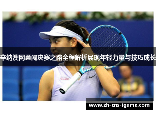 辛纳澳网勇闯决赛之路全程解析展现年轻力量与技巧成长
