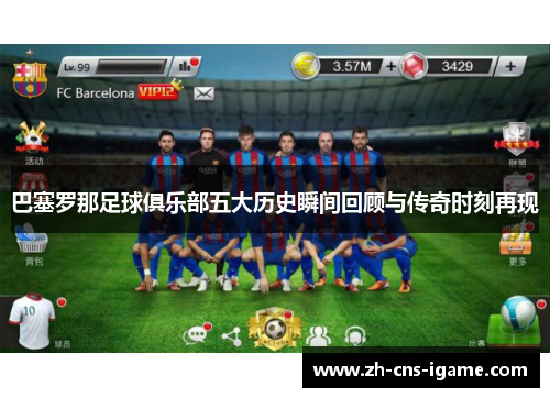 巴塞罗那足球俱乐部五大历史瞬间回顾与传奇时刻再现