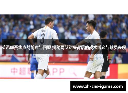 英乙联赛焦点战前瞻与回顾 揭秘两队对决背后的战术博弈与球员表现