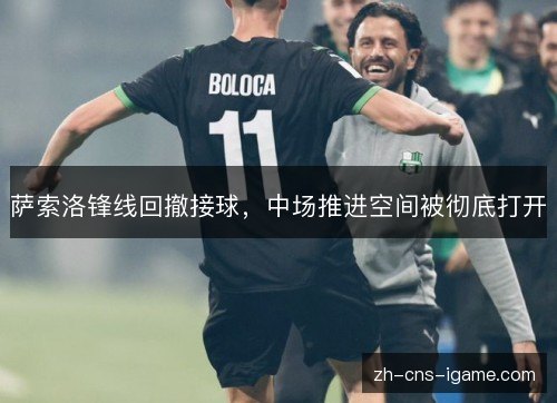 萨索洛锋线回撤接球，中场推进空间被彻底打开