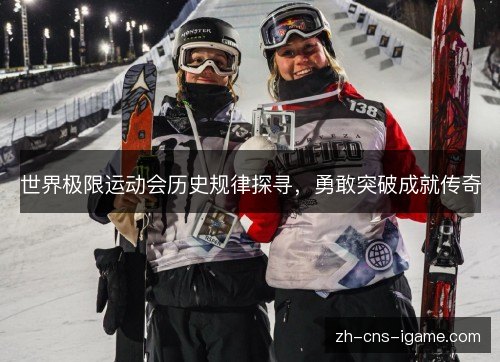 世界极限运动会历史规律探寻，勇敢突破成就传奇